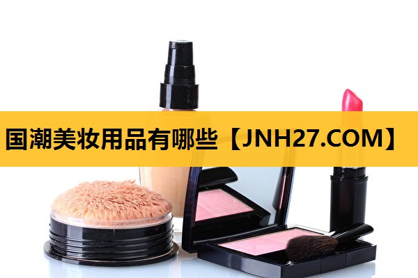 国潮美妆用品有哪些