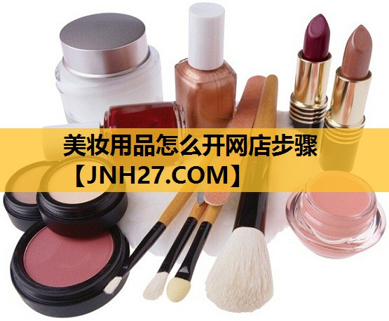 美妆用品怎么开网店步骤